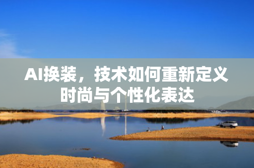 AI换装，技术如何重新定义时尚与个性化表达
